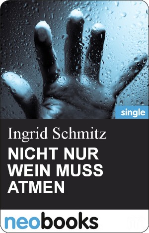 Ingrid Schmitz: NICHT NUR WEIN MUSS ATMEN