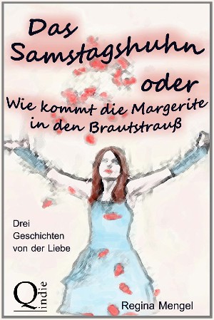 Regina Mengel: Das Samstagshuhn oder Wie kommt die Margerite in den Brautstrauß
