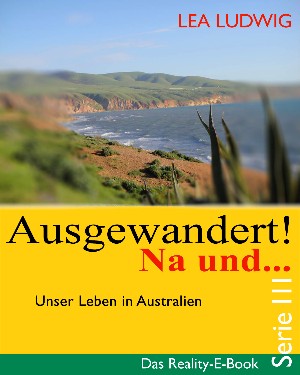 Lea Ludwig: Ausgewandert! Na und … (Serie III)