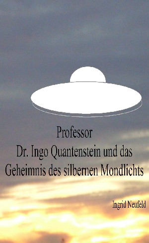 Ingrid Neufeld: Professor Dr. Ingo Quantenstein und das Geheimnis des silbernen Mondlichts
