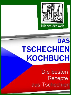 Konrad Renzinger: Das Tschechien Kochbuch - Die besten tschechischen Rezepte