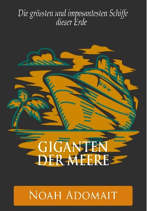 Noah Adomait: Giganten der Meere - Die grössten und imposantesten Schiffe dieser Erde