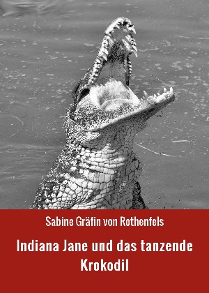 Sabine Gräfin von Rothenfels: Indiana Jane und das tanzende Krokodil