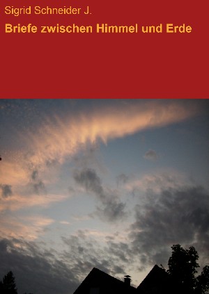 Sigrid Schneider J.: Briefe zwischen Himmel und Erde