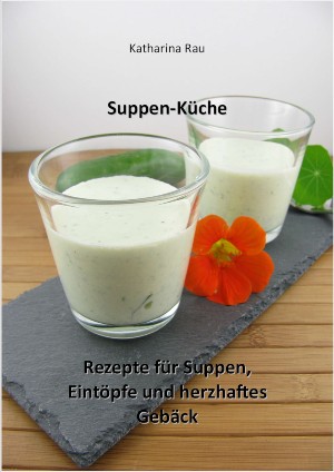 Katharina Rau: Suppen-Küche: Rezepte für Suppen, Eintöpfe und herzhaftes Gebäck
