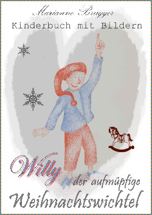 Marianne Brugger: Willy, der aufmüpfige Weihnachtswichtel