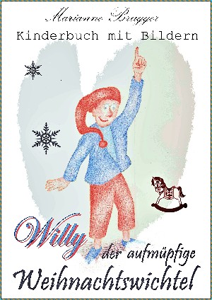 Marianne Brugger: Willy, der aufmüpfige Weihnachtswichtel