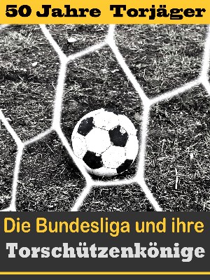 Hans-Werner Wiedholz: Die besten Stürmer der Fußball Bundesliga - Die Torschützenkönige