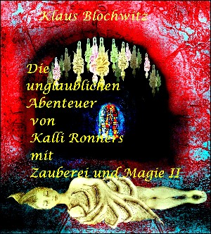 Klaus Blochwitz: Die unglaublichen Abenteuer von Kalli Ronners mit Zauberei und Magie II