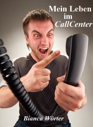 Bianca Wörter: Mein Leben im CallCenter