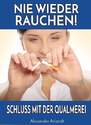 Alexander Arlandt: NIE WIEDER RAUCHEN!