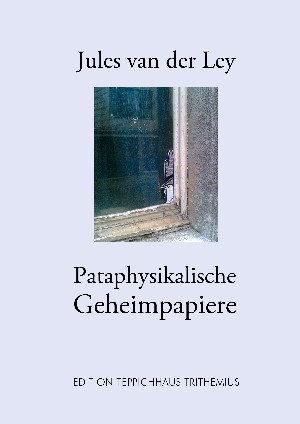 Jules van der Ley: Pataphysikalische Geheimpapiere