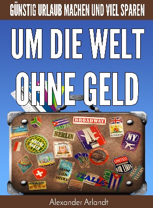 Alexander Arlandt: Um die Welt ohne Geld
