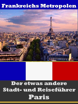 A.D. Astinus: Paris - Der etwas andere Stadt- und Reiseführer - Mit Reise - Wörterbuch Deutsch-Französisch