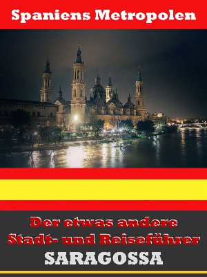A.D. Astinus: Saragossa - Der etwas andere Stadt- und Reiseführer - Mit Reise - Wörterbuch Deutsch-Spanisch