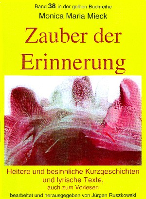 Monica Maria Mieck: Zauber der Erinnerung – Heitere und besinnliche Kurzgeschichten und Lyrik – auch zum Vorlesen