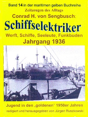Conrad H. von Sengbusch: Schiffselektriker – Werft, Schiffe, Seeleute, Funkbuden – Jahrgang 1936