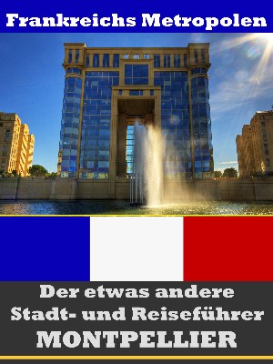 A.D. Astinus: Montpellier - Der etwas andere Stadt- und Reiseführer - Mit Reise - Wörterbuch Deutsch-Französisch