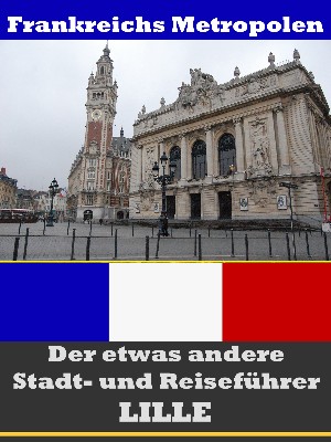A.D. Astinus: Lille - Der etwas andere Stadt- und Reiseführer - Mit Reise - Wörterbuch Deutsch-Französisch