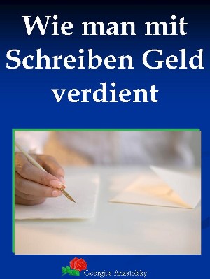 Georgius Anastolsky: Wie man mit Schreiben Geld verdient