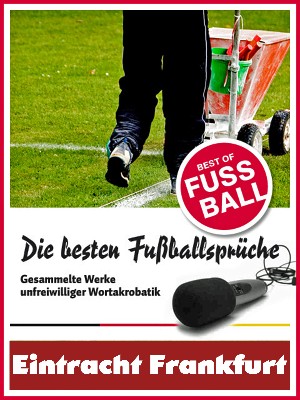 Felix Leitwaldt: Eintracht Frankfurt - Die besten & lustigsten Fussballersprüche und Zitate