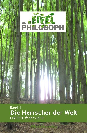  Eifelphilosoph: Band 1 - Die Herrscher der Welt  und ihre Widersacher