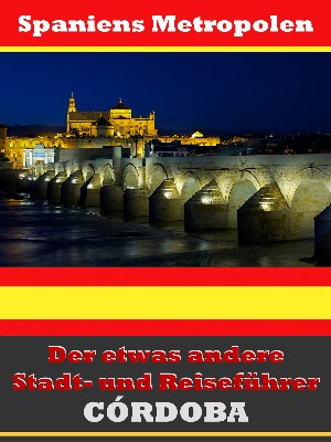A.D. Astinus: Córdoba - Der etwas andere Stadt- und Reiseführer - Mit Reise - Wörterbuch Deutsch-Spanisch