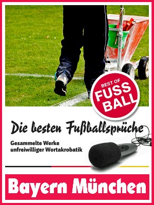 Felix Leitwaldt: Bayern München - Die besten & lustigsten Fussballersprüche und Zitate der