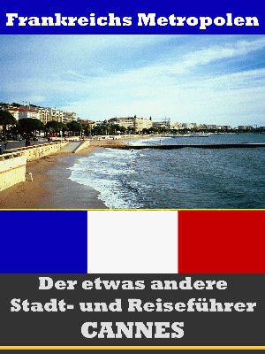 A.D. Astinus: Cannes - Der etwas andere Stadt- und Reiseführer - Mit Reise - Wörterbuch Deutsch-Französisch