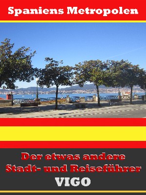 A.D. Astinus: Vigo - Der etwas andere Stadt- und Reiseführer - Mit Reise - Wörterbuch Deutsch-Spanisch