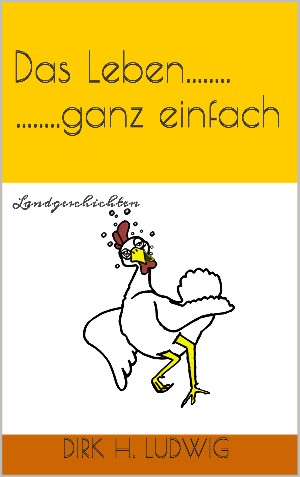 Dirk H. Ludwig: Das Leben...ganz einfach
