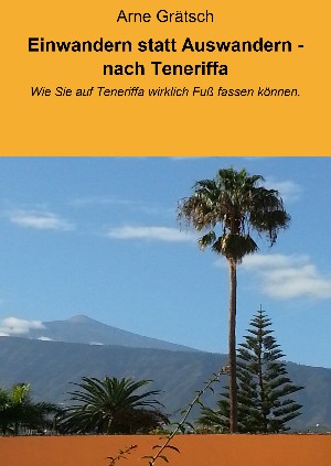 Arne Grätsch: Einwandern statt Auswandern - nach Teneriffa