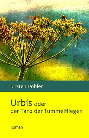 Kirsten Döbler: Urbis oder der Tanz der Tummelfliegen