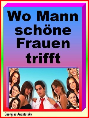 Georgius Anastolsky: Wo Mann schöne Frauen trifft