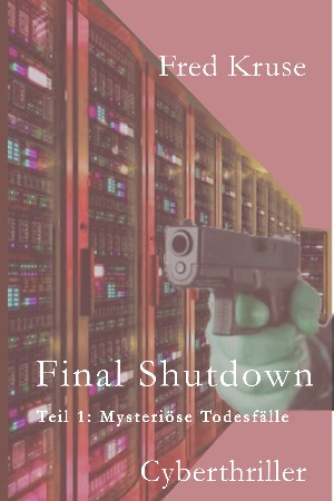 Fred Kruse: Final Shutdown - Teil 1: Mysteriöse Todesfälle