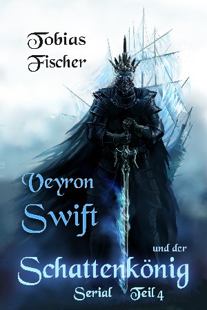 Tobias Fischer: Veyron Swift und der Schattenkönig: Serial Teil 4