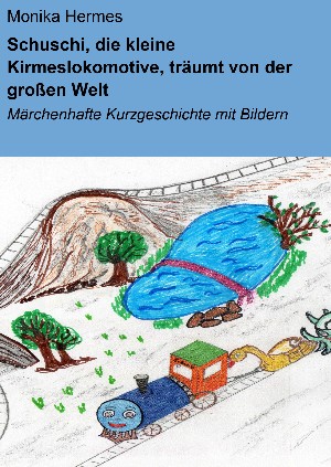 Monika Hermes: Schuschi, die kleine Kirmeslokomotive, träumt von der großen Welt