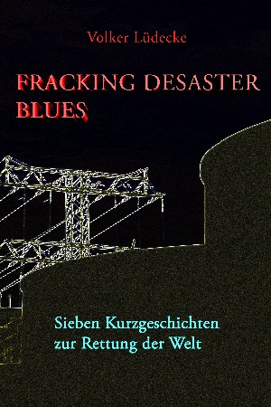 Volker Lüdecke: Fracking Desaster Blues