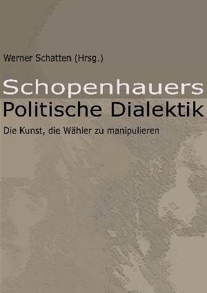 Werner Schatten (Hrsg.): Schopenhauers Politische Dialektik