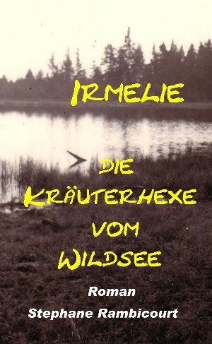 Stephane Rambicourt: Irmelie, die Kräuterhexe vom Wildsee