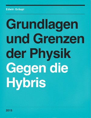 Edwin Gräupl: Grundlagen und Grenzen der Physik