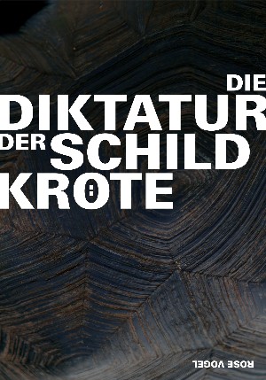 Rose Vogel: Die Diktatur der Schildkröte