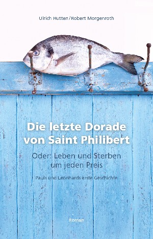 Ulrich Hutten: Die letzte Dorade von Saint Philibert oder: Leben und Sterben um jeden Preis