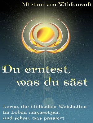 Miriam von Wildenradt: Du erntest, was du säst