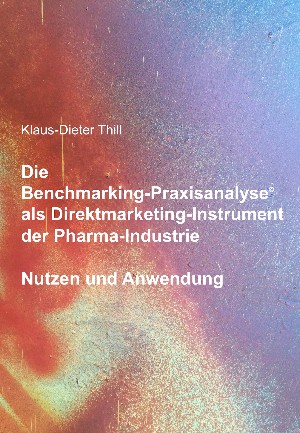 Klaus-Dieter Thill: Die Benchmarking-Praxisanalyse© als Direktmarketing-Instrument der Pharma-Industrie