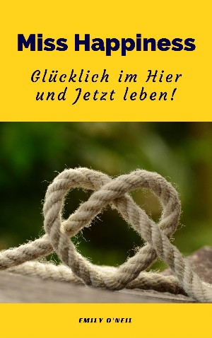 Emily O'Neil: Miss Happiness: Glücklich im Hier und Jetzt leben!
