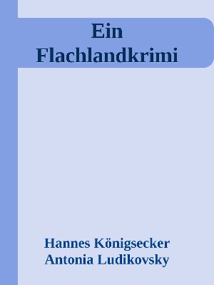 Hannes Königsecker: Ein Flachlandkrimi