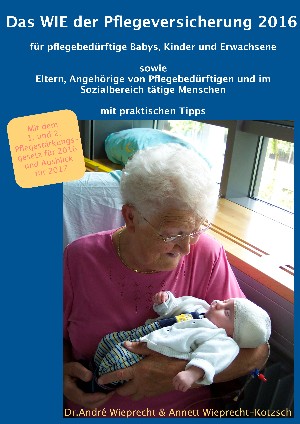 Dr. André Wieprecht: Das WIE der Pflegeversicherung 2016 für pflegebedürftige Babys, Kinder und Erwachsene
