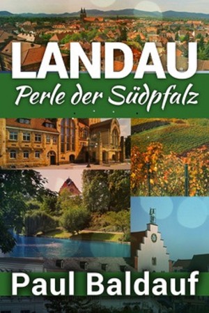 Paul Baldauf: LANDAU Perle der Südpfalz