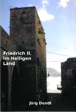 Jörg Dendl: Friedrich II. im Heiligen Land